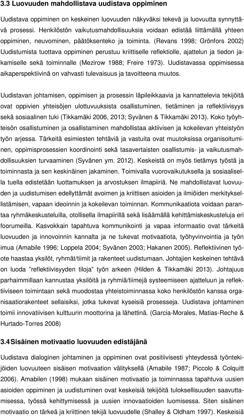 (Revans 1998; Grönfors 2002) Uudistumista tuottava oppiminen perustuu kriittiselle reflektiolle, ajattelun ja tiedon jakamiselle sekä toiminnalle (Mezirow 1988; Freire 1973).