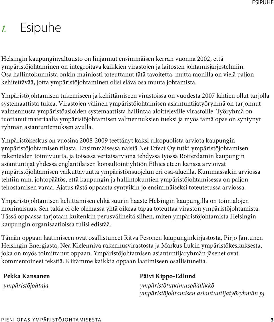 Ympäristöjohtamisen tukemiseen ja kehittämiseen virastoissa on vuodesta 2007 lähtien ollut tarjolla systemaattista tukea.