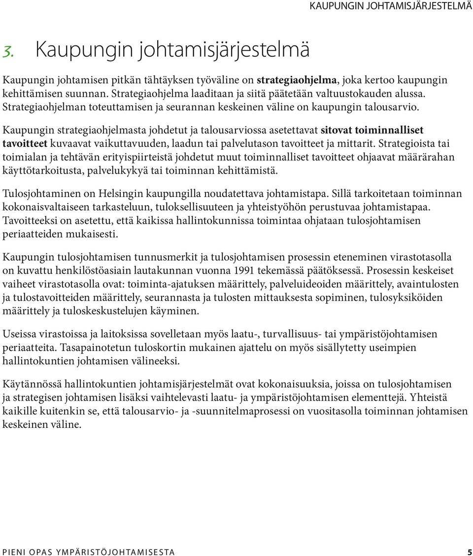 Kaupungin strategiaohjelmasta johdetut ja talousarviossa asetettavat sitovat toiminnalliset tavoitteet kuvaavat vaikuttavuuden, laadun tai palvelutason tavoitteet ja mittarit.