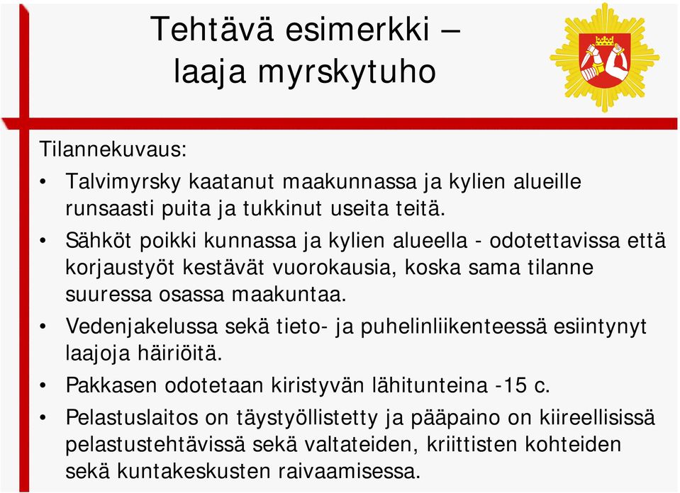 Vedenjakelussa sekä tieto- ja puhelinliikenteessä esiintynyt laajoja häiriöitä. Pakkasen odotetaan kiristyvän lähitunteina -15 c.