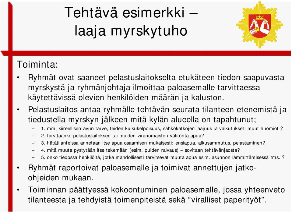 kiireellisen avun tarve, teiden kulkukelpoisuus, sähkökatkojen laajuus ja vaikutukset, muut huomiot? 2. tarvitaanko pelastuslaitoksen tai muiden viranomaisten välitöntä apua? 3.