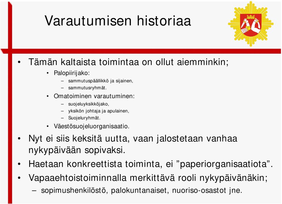 Väestösuojeluorganisaatio. Nyt ei siis keksitä uutta, vaan jalostetaan vanhaa nykypäivään sopivaksi.