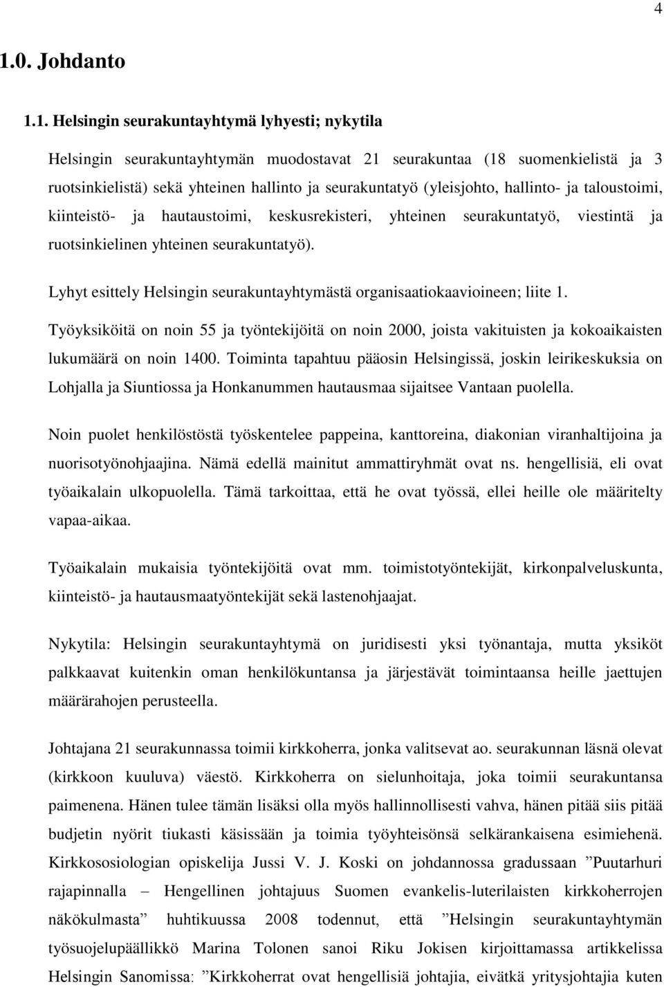 Lyhyt esittely Helsingin seurakuntayhtymästä organisaatiokaavioineen; liite 1. Työyksiköitä on noin 55 ja työntekijöitä on noin 2000, joista vakituisten ja kokoaikaisten lukumäärä on noin 1400.