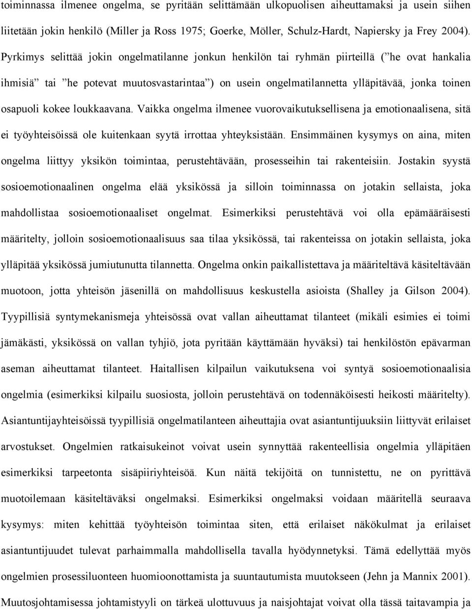 osapuoli kokee loukkaavana. Vaikka ongelma ilmenee vuorovaikutuksellisena ja emotionaalisena, sitä ei työyhteisöissä ole kuitenkaan syytä irrottaa yhteyksistään.