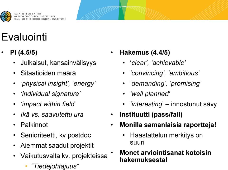 saavutettu ura Palkinnot Senioriteetti, kv postdoc Aiemmat saadut projektit Vaikutusvalta kv.