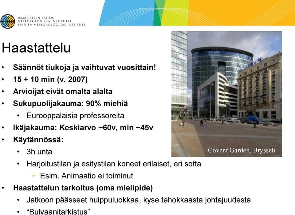 Keskiarvo ~60v, min ~45v Käytännössä: 3h unta Harjoitustilan ja esitystilan koneet erilaiset, eri softa Esim.