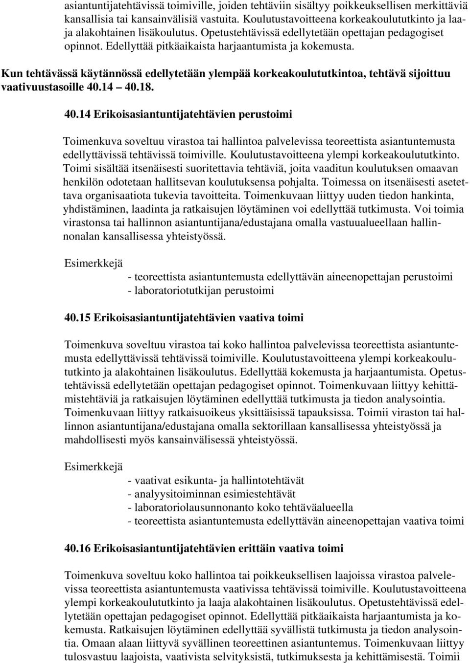 Kun tehtävässä käytännössä edellytetään ylempää korkeakoulututkintoa, tehtävä sijoittuu vaativuustasoille 40.