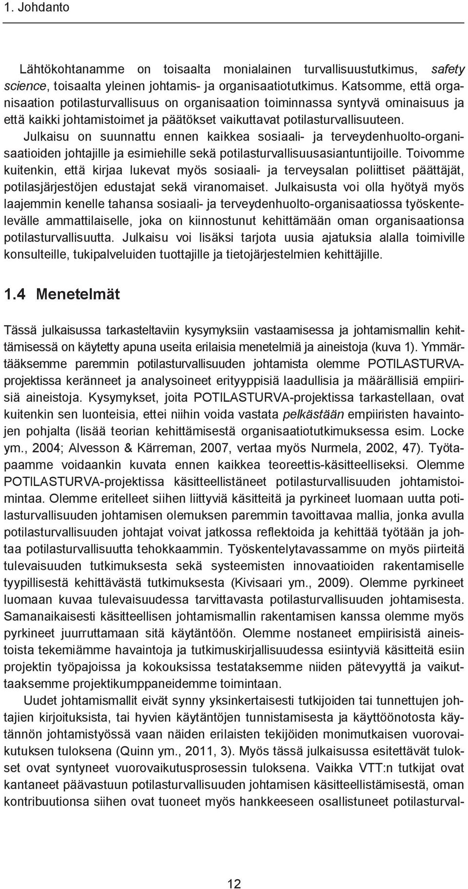 Julkaisu on suunnattu ennen kaikkea sosiaali- ja terveydenhuolto-organisaatioiden johtajille ja esimiehille sekä potilasturvallisuusasiantuntijoille.