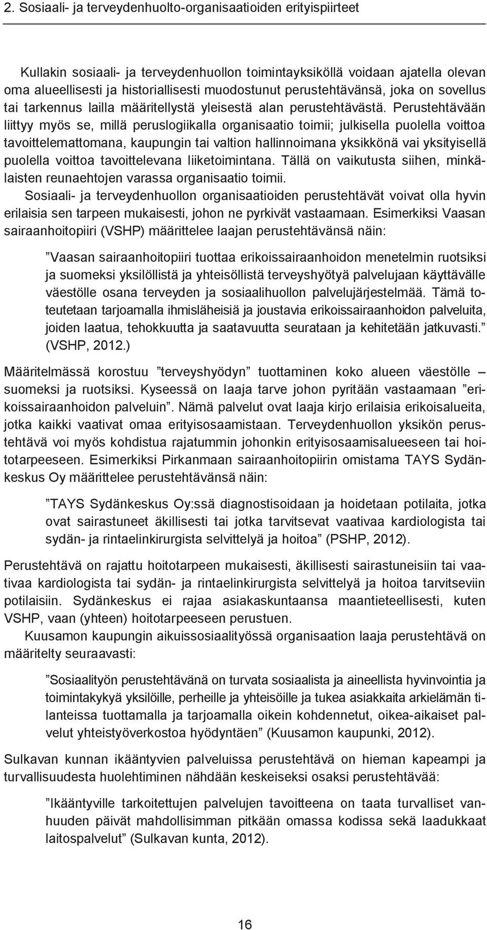 Perustehtävään liittyy myös se, millä peruslogiikalla organisaatio toimii; julkisella puolella voittoa tavoittelemattomana, kaupungin tai valtion hallinnoimana yksikkönä vai yksityisellä puolella