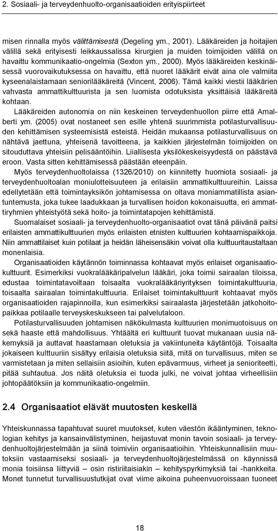 Myös lääkäreiden keskinäisessä vuorovaikutuksessa on havaittu, että nuoret lääkärit eivät aina ole valmiita kyseenalaistamaan seniorilääkäreitä (Vincent, 2006).