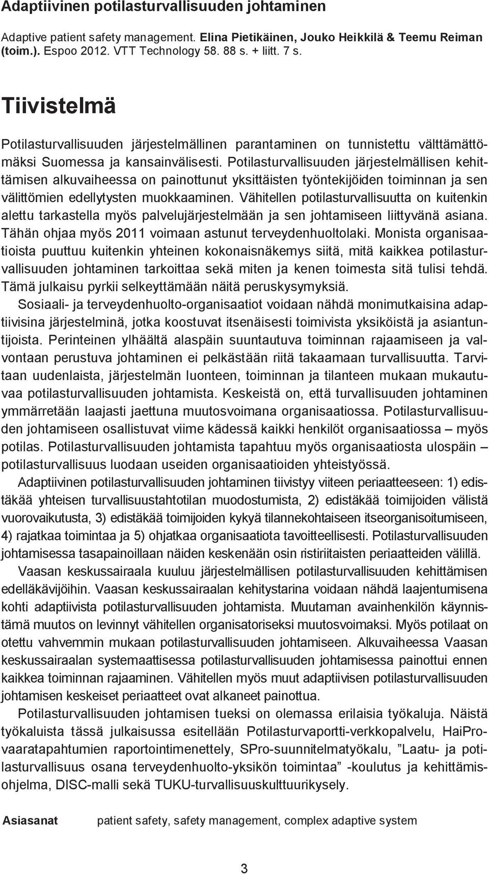 Potilasturvallisuuden järjestelmällisen kehittämisen alkuvaiheessa on painottunut yksittäisten työntekijöiden toiminnan ja sen välittömien edellytysten muokkaaminen.