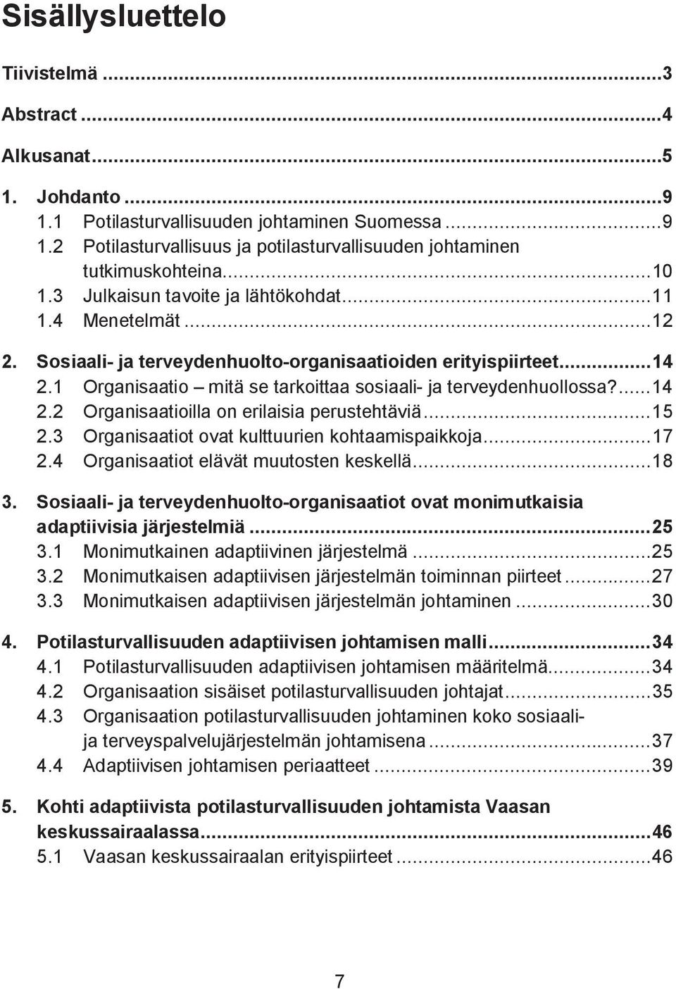 1 Organisaatio mitä se tarkoittaa sosiaali- ja terveydenhuollossa?... 14 2.2 Organisaatioilla on erilaisia perustehtäviä... 15 2.3 Organisaatiot ovat kulttuurien kohtaamispaikkoja... 17 2.