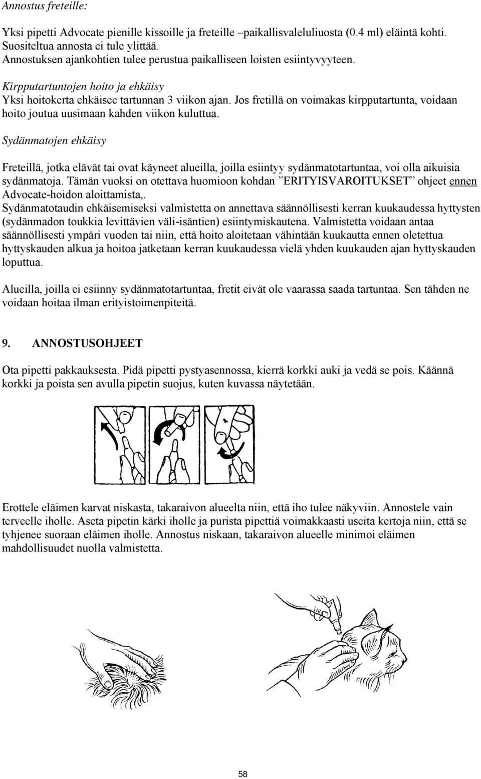 Jos fretillä on voimakas kirpputartunta, voidaan hoito joutua uusimaan kahden viikon kuluttua.