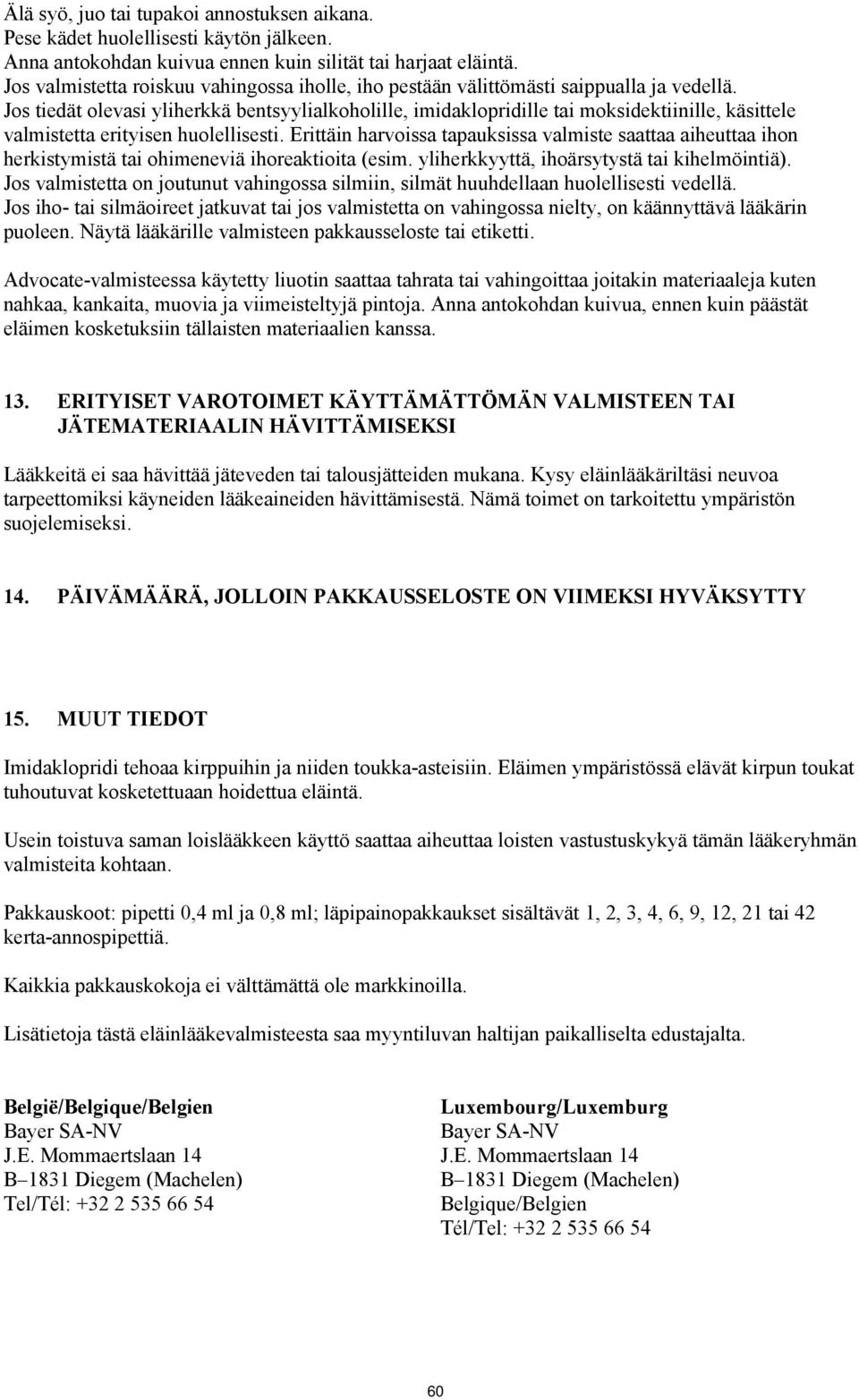 Jos tiedät olevasi yliherkkä bentsyylialkoholille, imidaklopridille tai moksidektiinille, käsittele valmistetta erityisen huolellisesti.