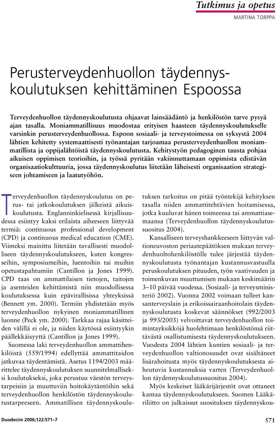 Espoon sosiaali ja terveystoimessa on syksystä 2004 lähtien kehitetty systemaattisesti työnantajan tarjoamaa perusterveydenhuollon moniammatillista ja oppijalähtöistä täydennyskoulutusta.