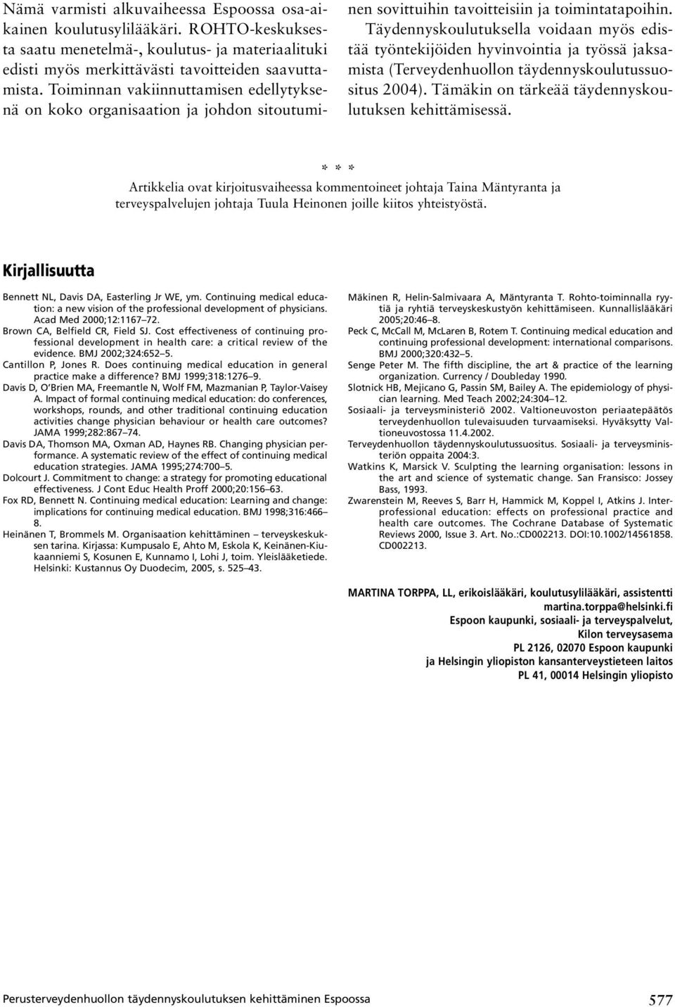 Täydennyskoulutuksella voidaan myös edistää työntekijöiden hyvinvointia ja työssä jaksamista (Terveydenhuollon täydennyskoulutussuositus 2004). Tämäkin on tärkeää täydennyskoulutuksen kehittämisessä.