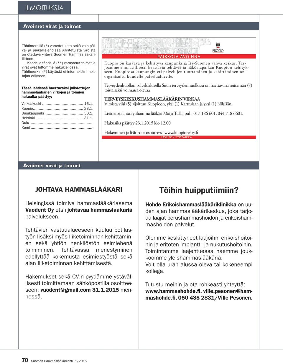 Tässä lehdessä haettavaksi julistettujen hammaslääkärien virkojen ja toimien hakuaika päättyy: Valkeakoski... 16.1. Kuopio... 23.1. Uusikaupunki... 30.1. Helsinki... 31.1. Oulu...- Kemi.