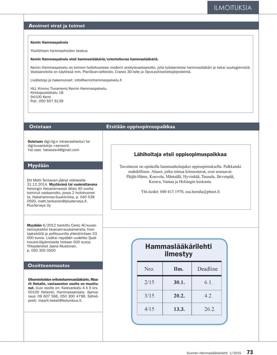 Lisätietoja ja hakemukset: info@keminhammaspalvelu.fi HLL Kimmo Tiuraniemi/Kemin Hammaspalvelu, Kirkkopuistokatu 1B 94100 Kemi Puh.