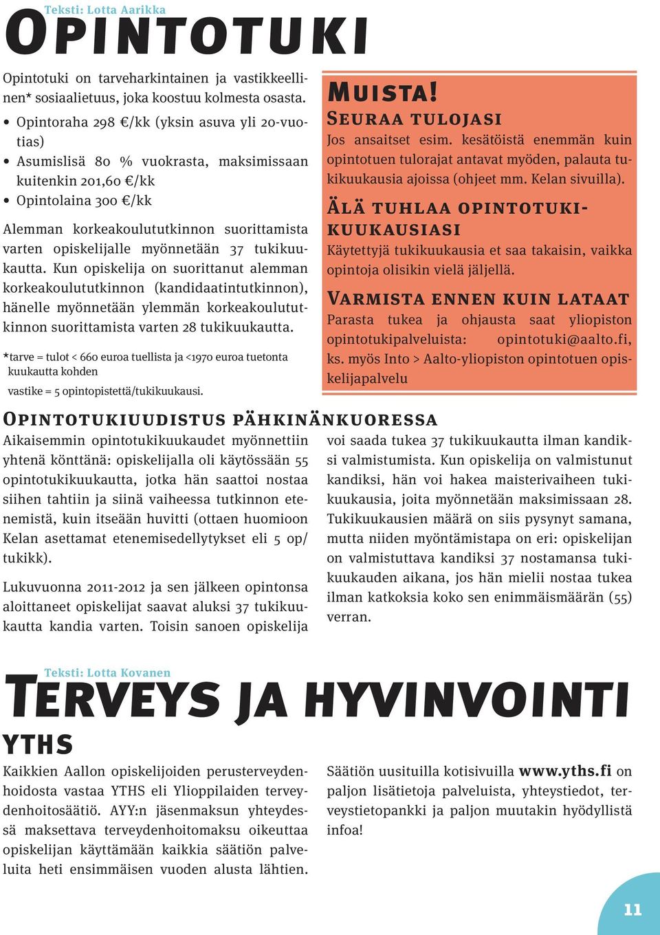 myönnetään 37 tukikuukautta. Kun opiskelija on suorittanut alemman korkeakoulututkinnon (kandidaatintutkinnon), hänelle myönnetään ylemmän korkeakoulututkinnon suorittamista varten 28 tukikuukautta.