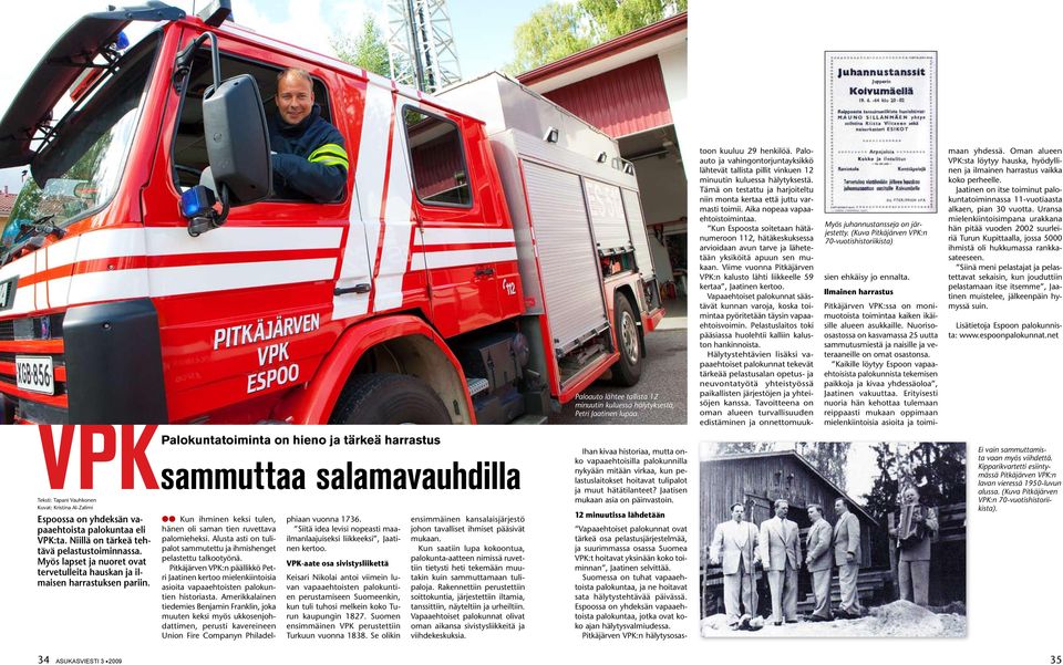 Aika nopeaa vapaaehtoistoimintaa. Kun Espoosta soitetaan hätänumeroon 112, hätäkeskuksessa arvioidaan avun tarve ja lähetetään yksiköitä apuun sen mukaan.
