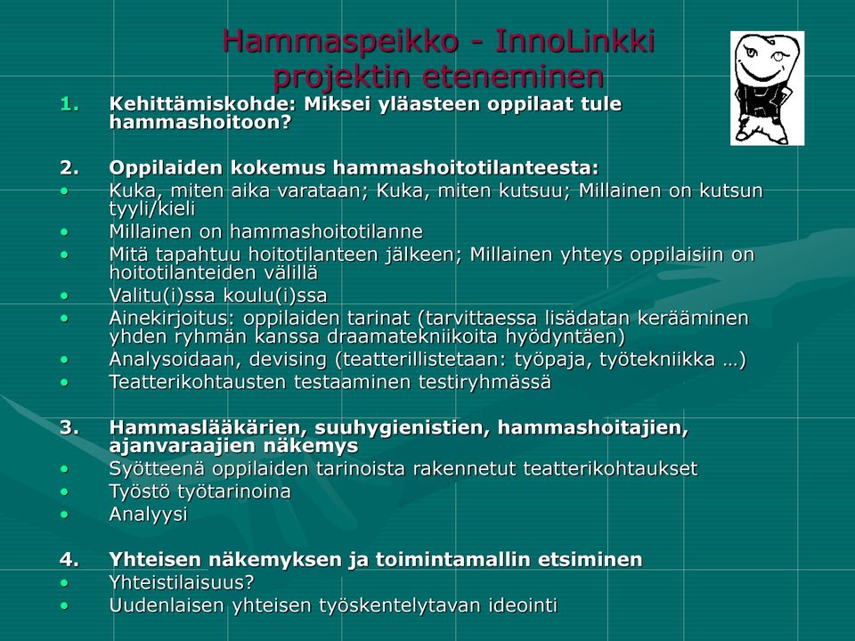 Millainen yhteys oppilaisiin on hoitotilanteiden välillä Valitu(i)ssa koulu(i)ssa Ainekirjoitus: oppilaiden tarinat (tarvittaessa lisädatan kerääminen yhden ryhmän kanssa draamatekniikoita