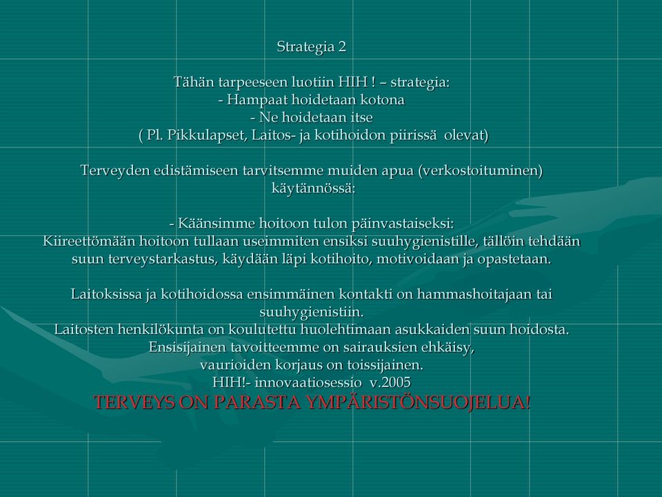 hoitoon tullaan useimmiten ensiksi suuhygienistille, tällöin tehdään suun terveystarkastus, käydään läpi kotihoito, motivoidaan ja opastetaan.