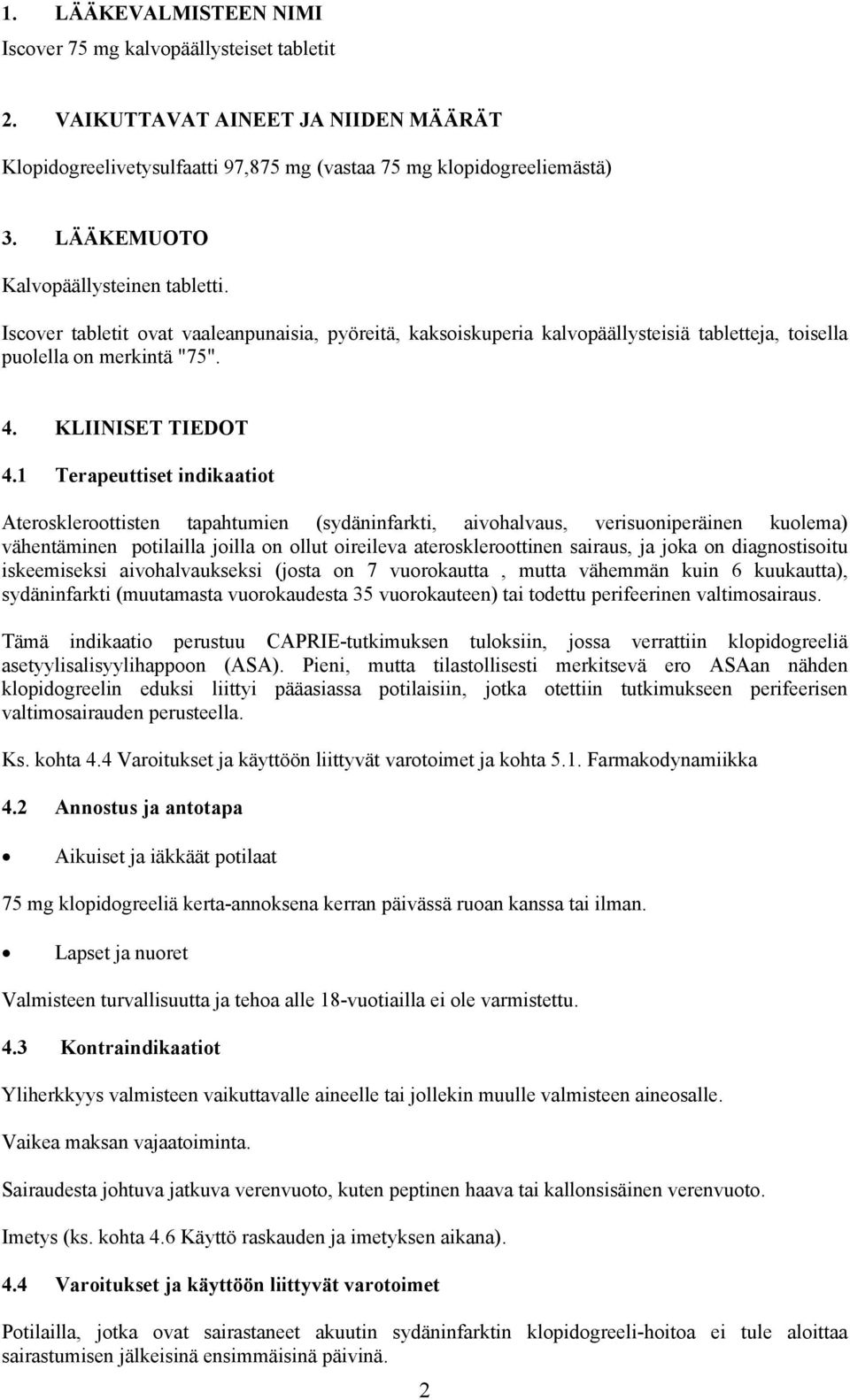 1 Terapeuttiset indikaatiot Ateroskleroottisten tapahtumien (sydäninfarkti, aivohalvaus, verisuoniperäinen kuolema) vähentäminen potilailla joilla on ollut oireileva ateroskleroottinen sairaus, ja