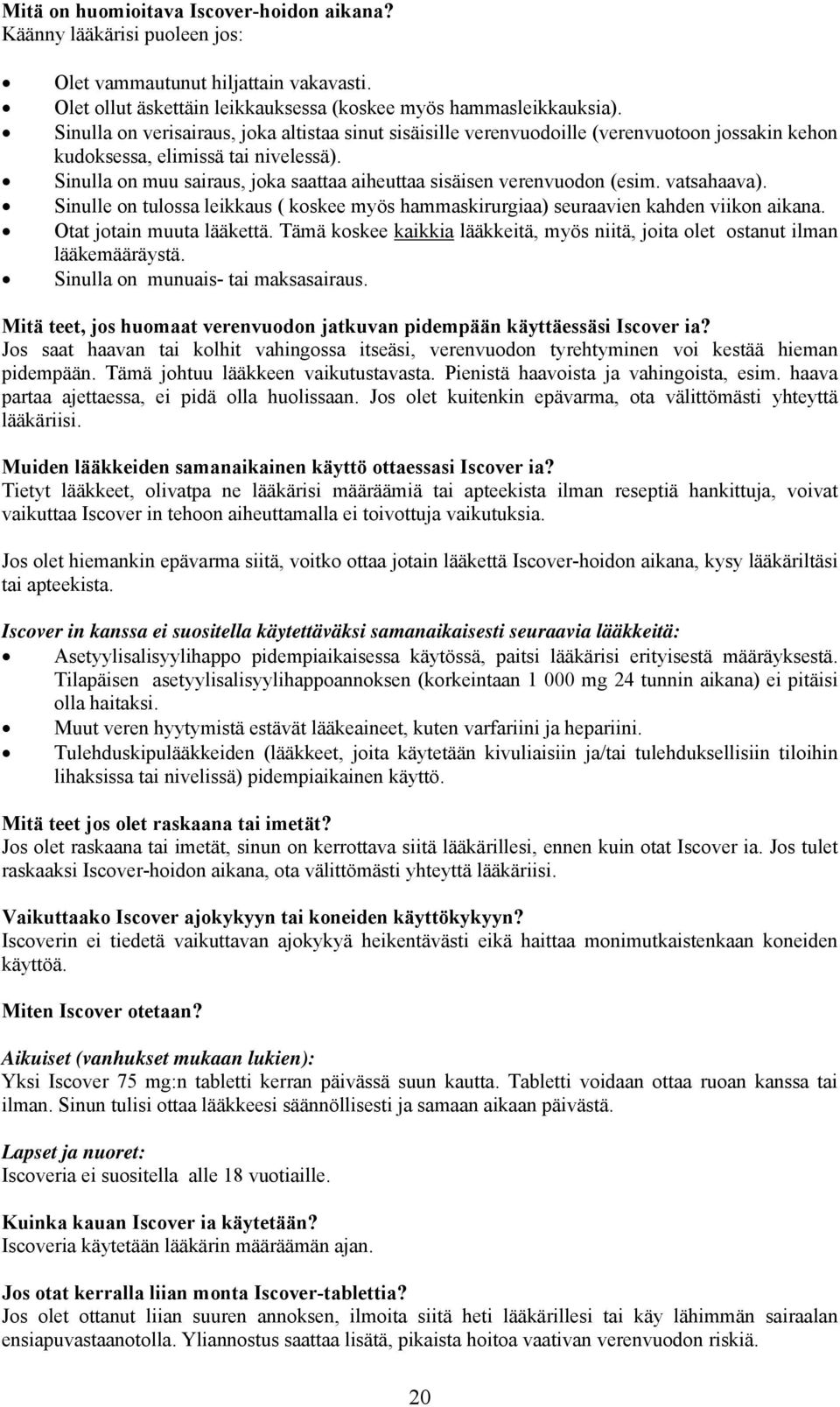 Sinulla on muu sairaus, joka saattaa aiheuttaa sisäisen verenvuodon (esim. vatsahaava). Sinulle on tulossa leikkaus ( koskee myös hammaskirurgiaa) seuraavien kahden viikon aikana.