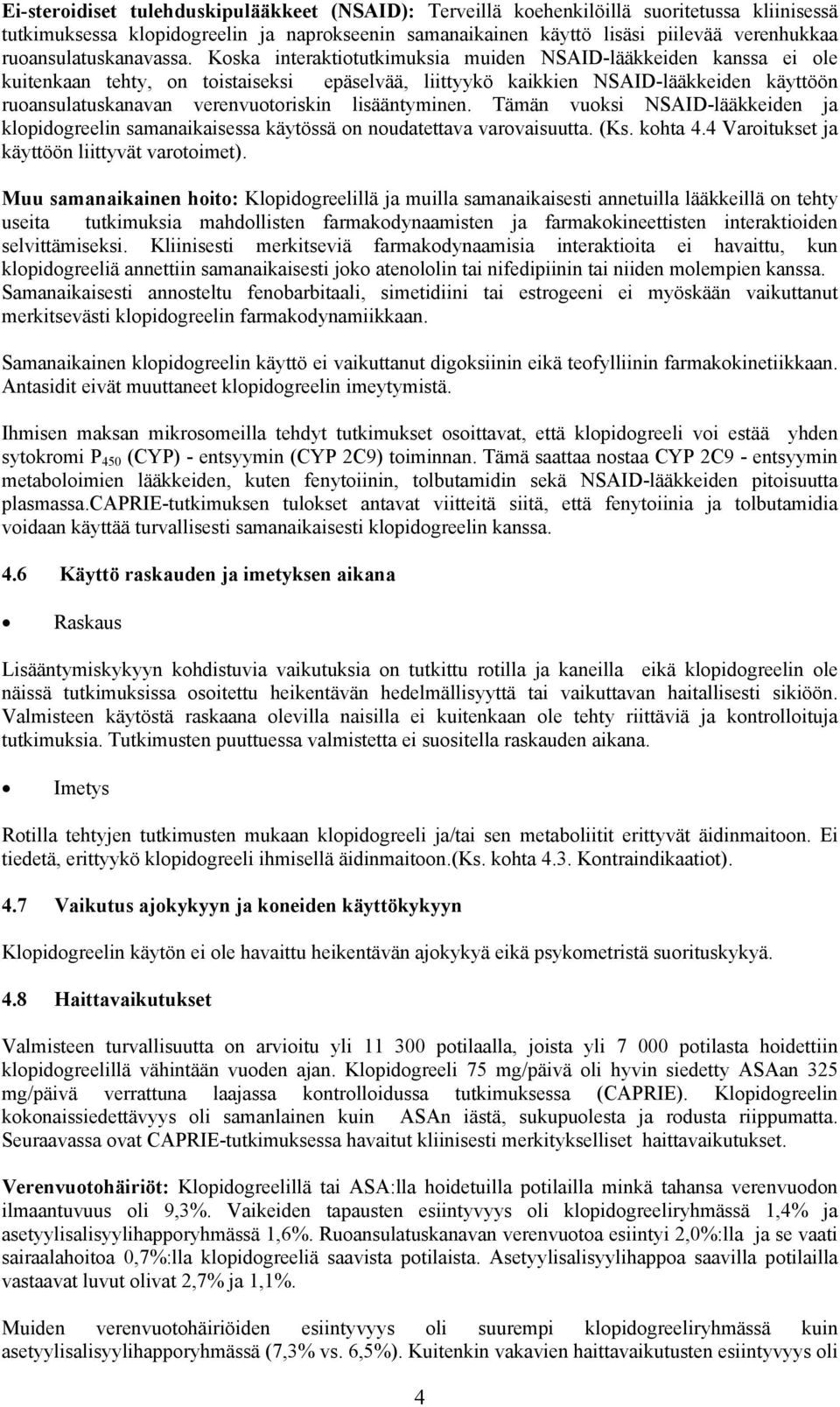 Koska interaktiotutkimuksia muiden NSAID-lääkkeiden kanssa ei ole kuitenkaan tehty, on toistaiseksi epäselvää, liittyykö kaikkien NSAID-lääkkeiden käyttöön ruoansulatuskanavan verenvuotoriskin