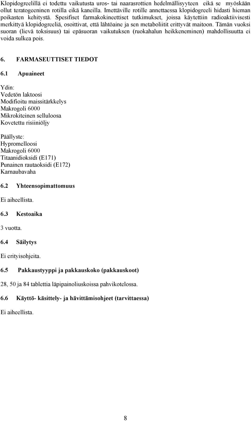 Spesifiset farmakokineettiset tutkimukset, joissa käytettiin radioaktiivisesti merkittyä klopidogreeliä, osoittivat, että lähtöaine ja sen metaboliitit erittyvät maitoon.