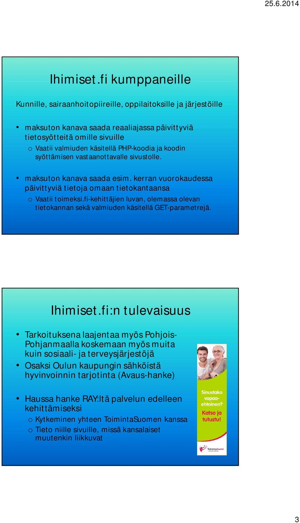 ja koodin syöttämisen vastaanottavalle sivustolle. maksuton kanava saada esim. kerran vuorokaudessa päivittyviä tietoja omaan tietokantaansa o Vaatii toimeksi.