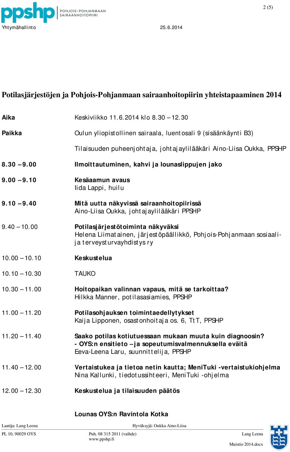 00 Ilmoittautuminen, kahvi ja lounaslippujen jako 9.00 9.10 Kesäaamun avaus Iida Lappi, huilu 9.10 9.40 Mitä uutta näkyvissä sairaanhoitopiirissä Aino-Liisa Oukka, johtajaylilääkäri PPSHP 9.40 10.