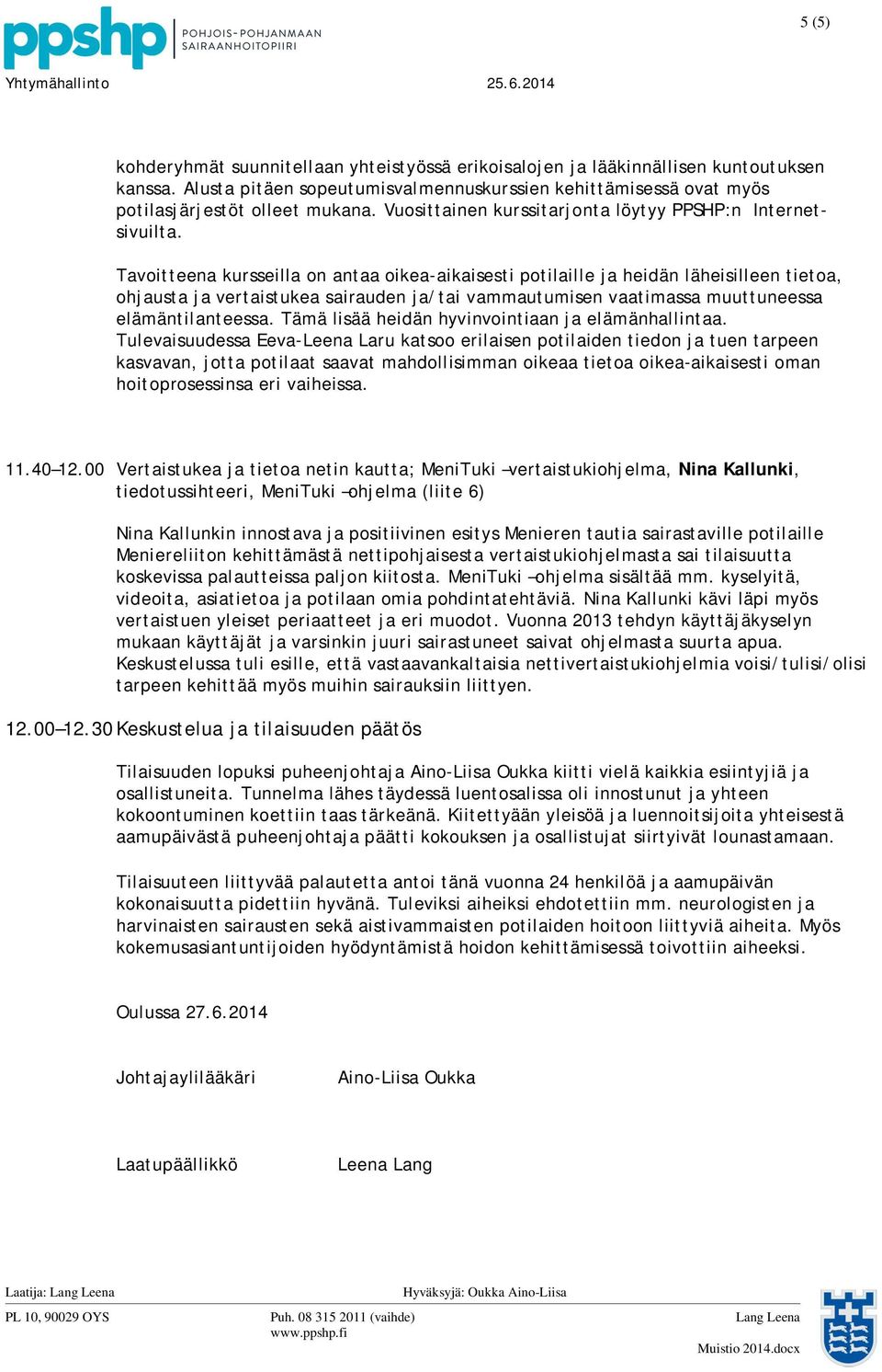 Tavoitteena kursseilla on antaa oikea-aikaisesti potilaille ja heidän läheisilleen tietoa, ohjausta ja vertaistukea sairauden ja/tai vammautumisen vaatimassa muuttuneessa elämäntilanteessa.