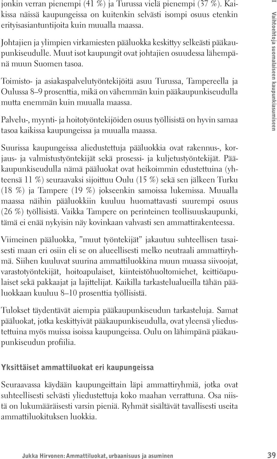 Toimisto- ja asiakaspalvelutyöntekijöitä asuu Turussa, Tampereella ja Oulussa 8 9 prosenttia, mikä on vähemmän kuin pääkaupunkiseudulla mutta enemmän kuin muualla maassa.