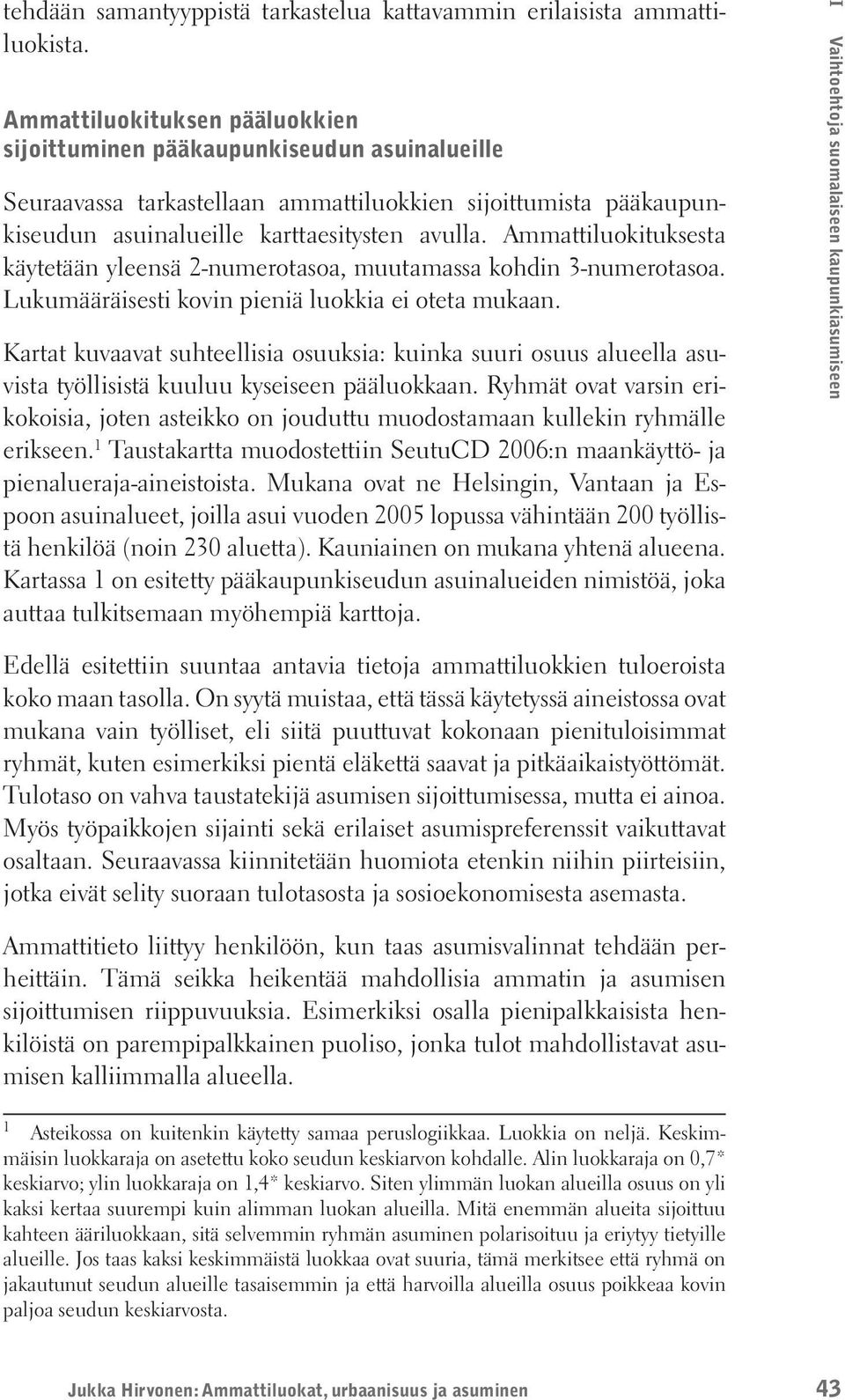 Ammattiluokituksesta käytetään yleensä 2-numerotasoa, muutamassa kohdin 3-numero tasoa. Lukumääräisesti kovin pieniä luokkia ei oteta mukaan.