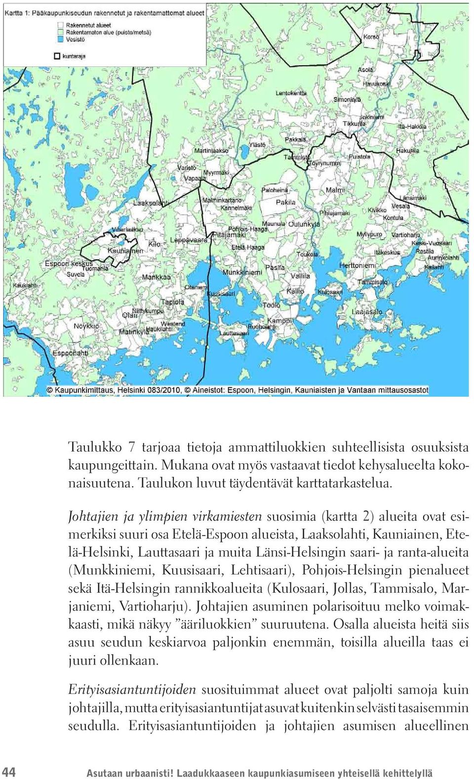 ja ranta-alueita (Munkkiniemi, Kuusisaari, Lehtisaari), Pohjois-Helsingin pienalueet sekä Itä-Helsingin rannikkoalueita (Kulosaari, Jollas, Tammisalo, Marjaniemi, Vartioharju).