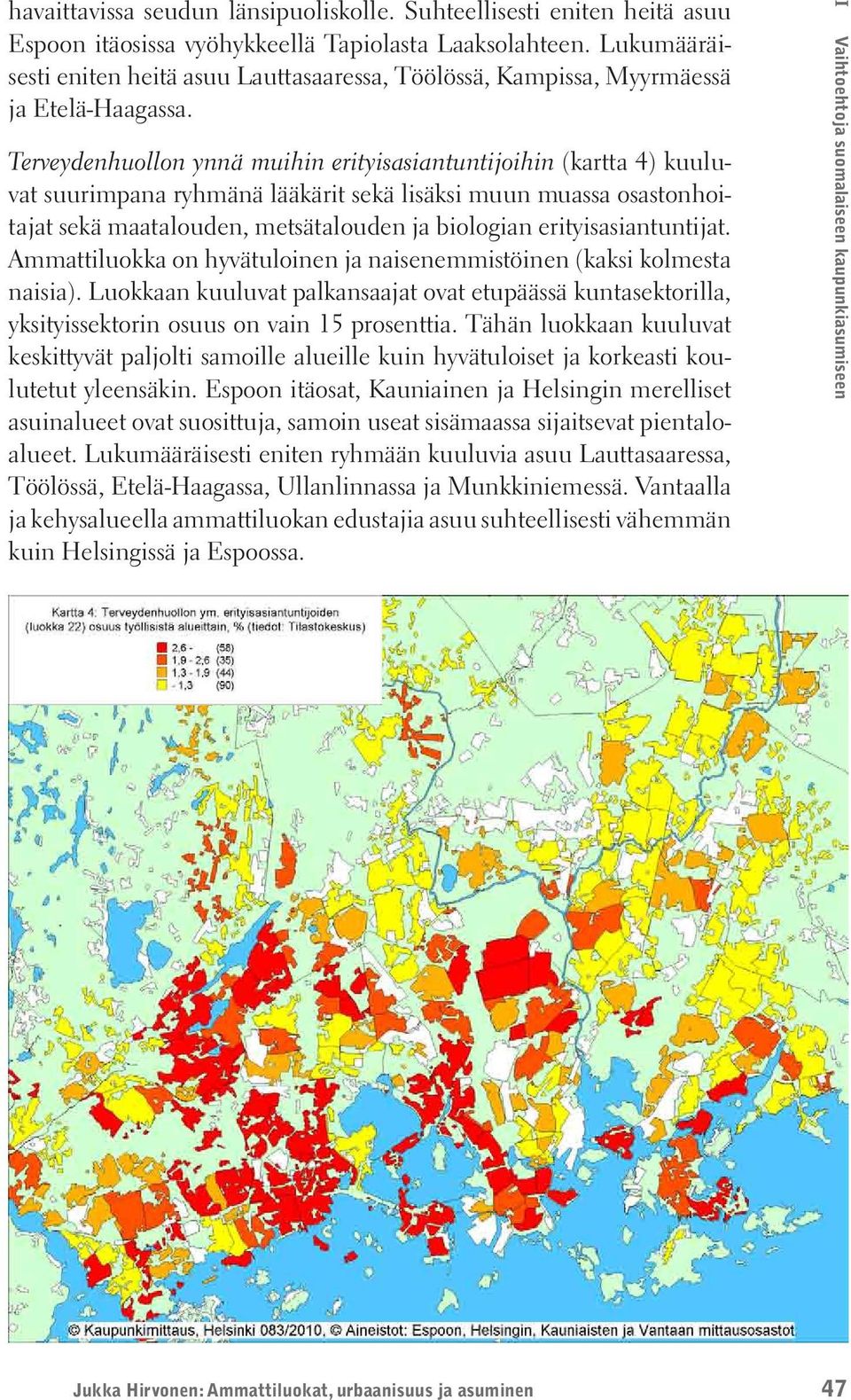 Terveydenhuollon ynnä muihin erityisasiantuntijoihin (kartta 4) kuuluvat suurimpana ryhmänä lääkärit sekä lisäksi muun muassa osastonhoitajat sekä maatalouden, metsätalouden ja biologian