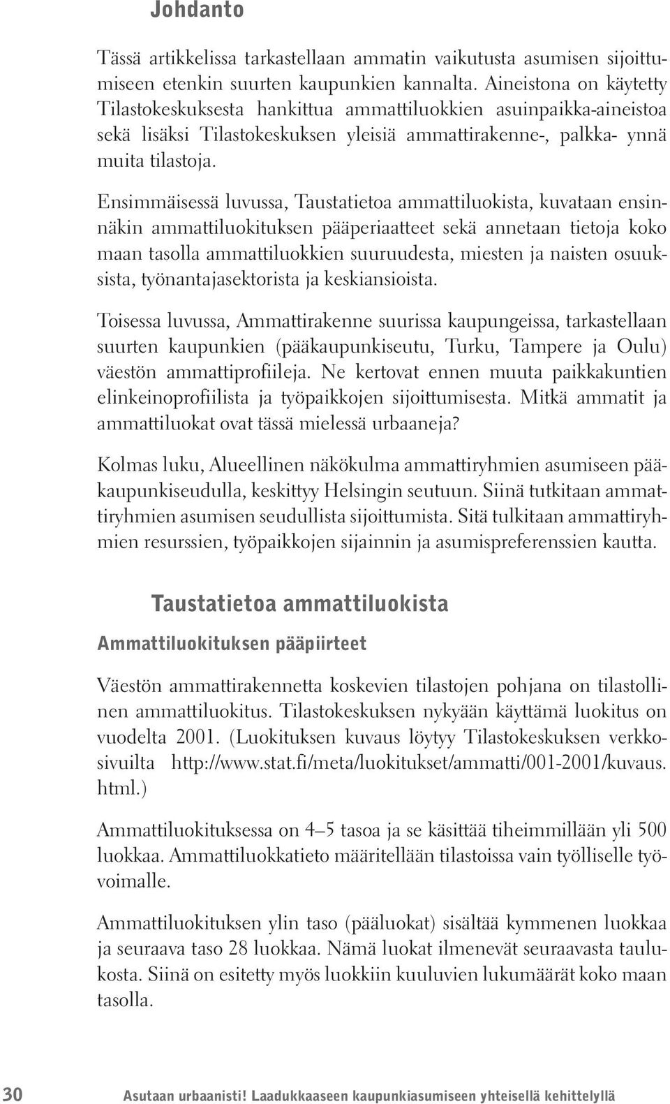 Ensimmäisessä luvussa, Taustatietoa ammattiluokista, kuvataan ensinnäkin ammattiluokituksen pääperiaatteet sekä annetaan tietoja koko maan tasolla ammattiluokkien suuruudesta, miesten ja naisten