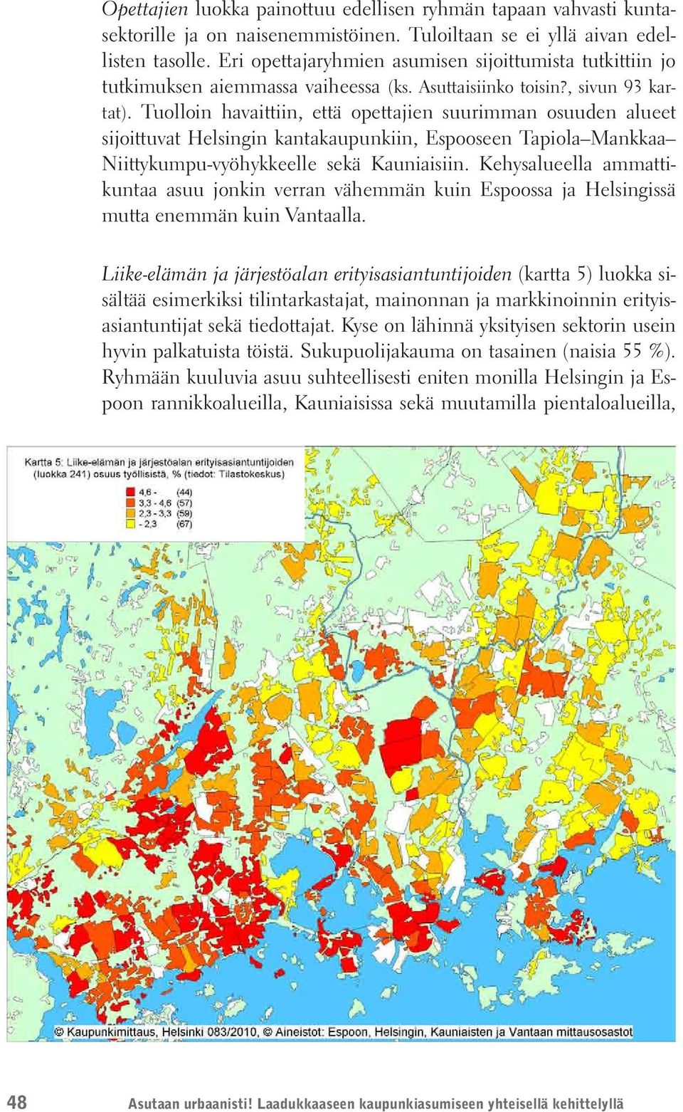 Tuolloin havaittiin, että opettajien suurimman osuuden alueet sijoittuvat Helsingin kantakaupunkiin, Espooseen Tapiola Mankkaa Niittykumpu-vyö hyk keelle sekä Kauniaisiin.