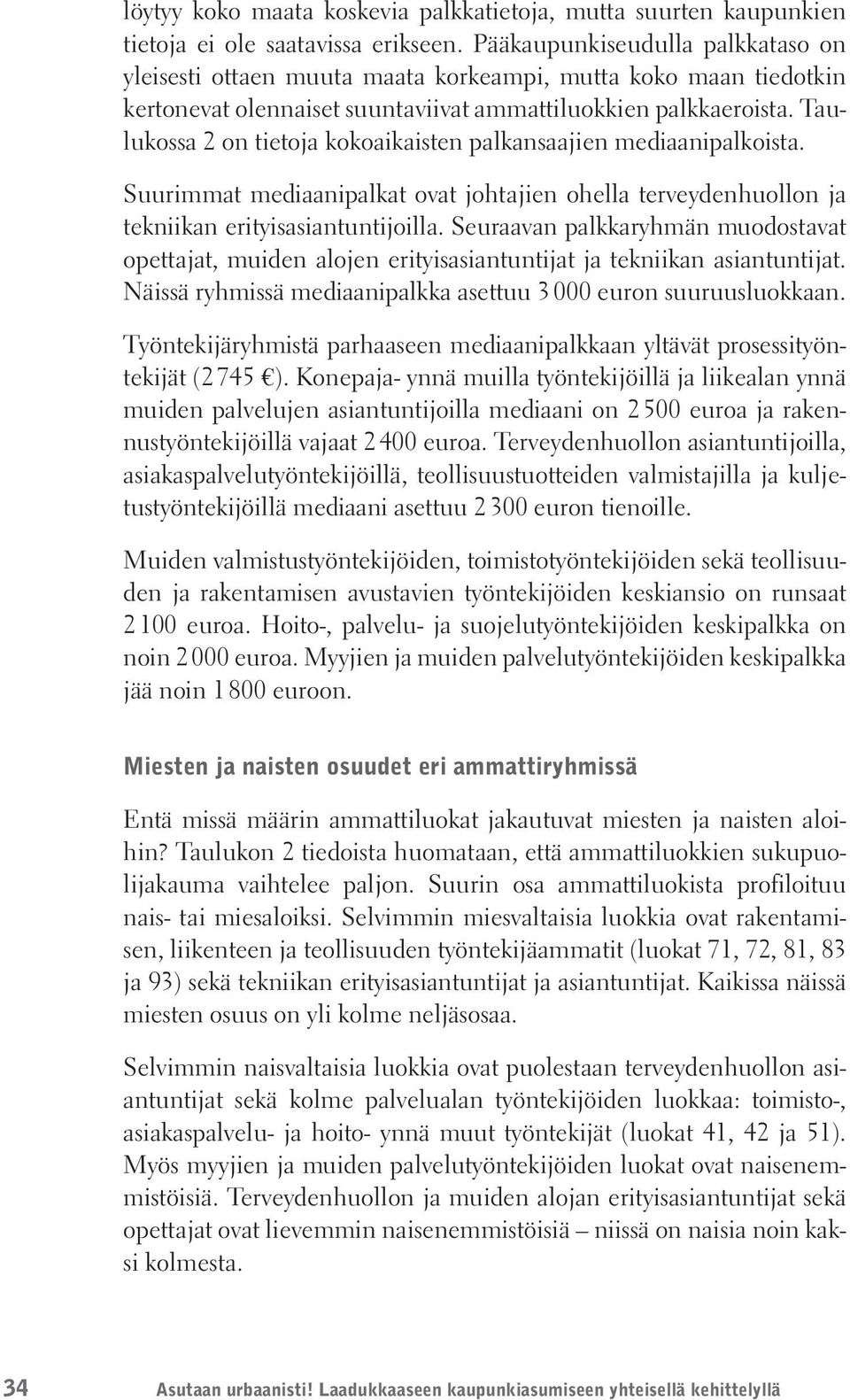 Taulukossa 2 on tietoja kokoaikaisten palkansaajien mediaanipalkoista. Suurimmat mediaanipalkat ovat johtajien ohella terveydenhuollon ja tekniikan erityisasiantuntijoilla.