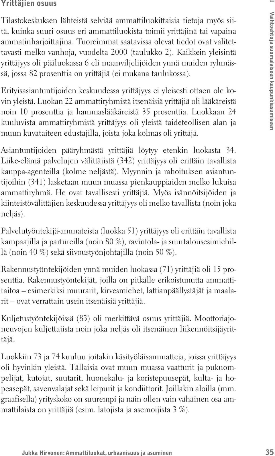 Kaikkein yleisintä yrittäjyys oli pääluokassa 6 eli maanviljelijöiden ynnä muiden ryhmässä, jossa 82 prosenttia on yrittäjiä (ei mukana taulukossa).