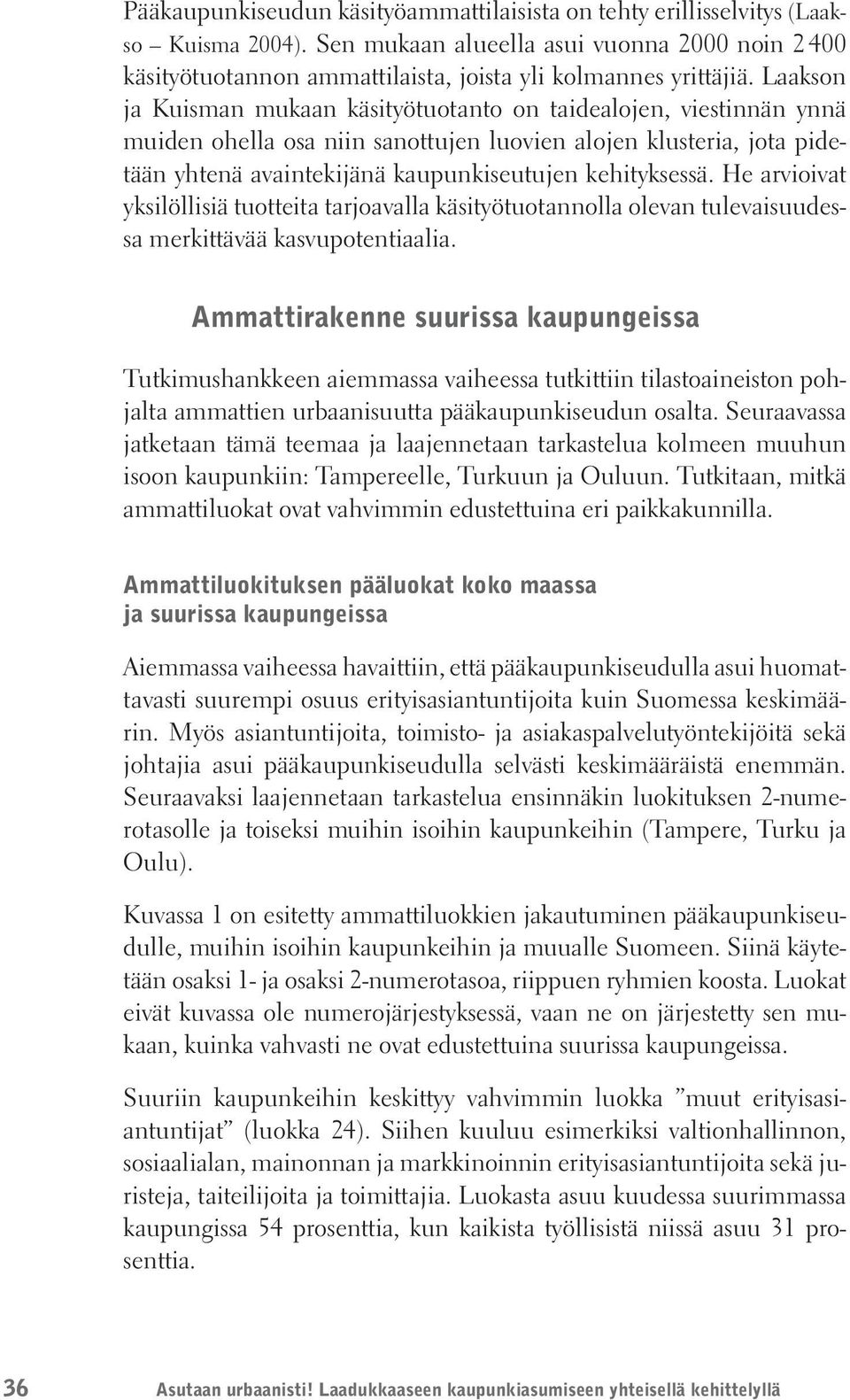 He arvioivat yksilöllisiä tuotteita tarjoavalla käsityötuotannolla olevan tulevaisuudessa merkittävää kasvupotentiaalia.