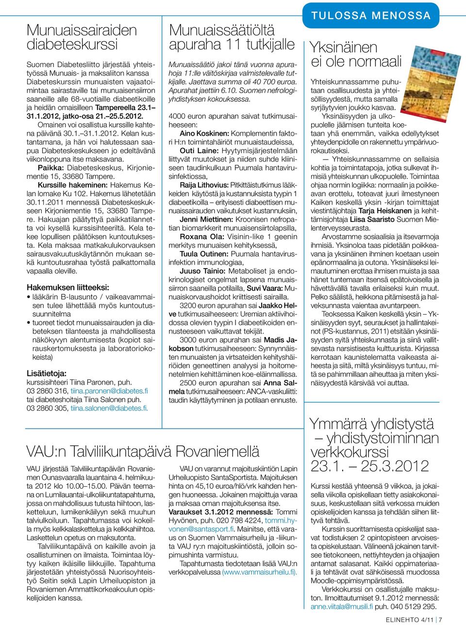 Paikka: Diabeteskeskus, Kirjoniementie 15, 33680 Tampere. Kurssille hakeminen: Hakemus Kelan lomake Ku 102. Hakemus lähetetään 30.11.2011 mennessä Diabeteskeskukseen Kirjoniementie 15, 33680 Tampere.