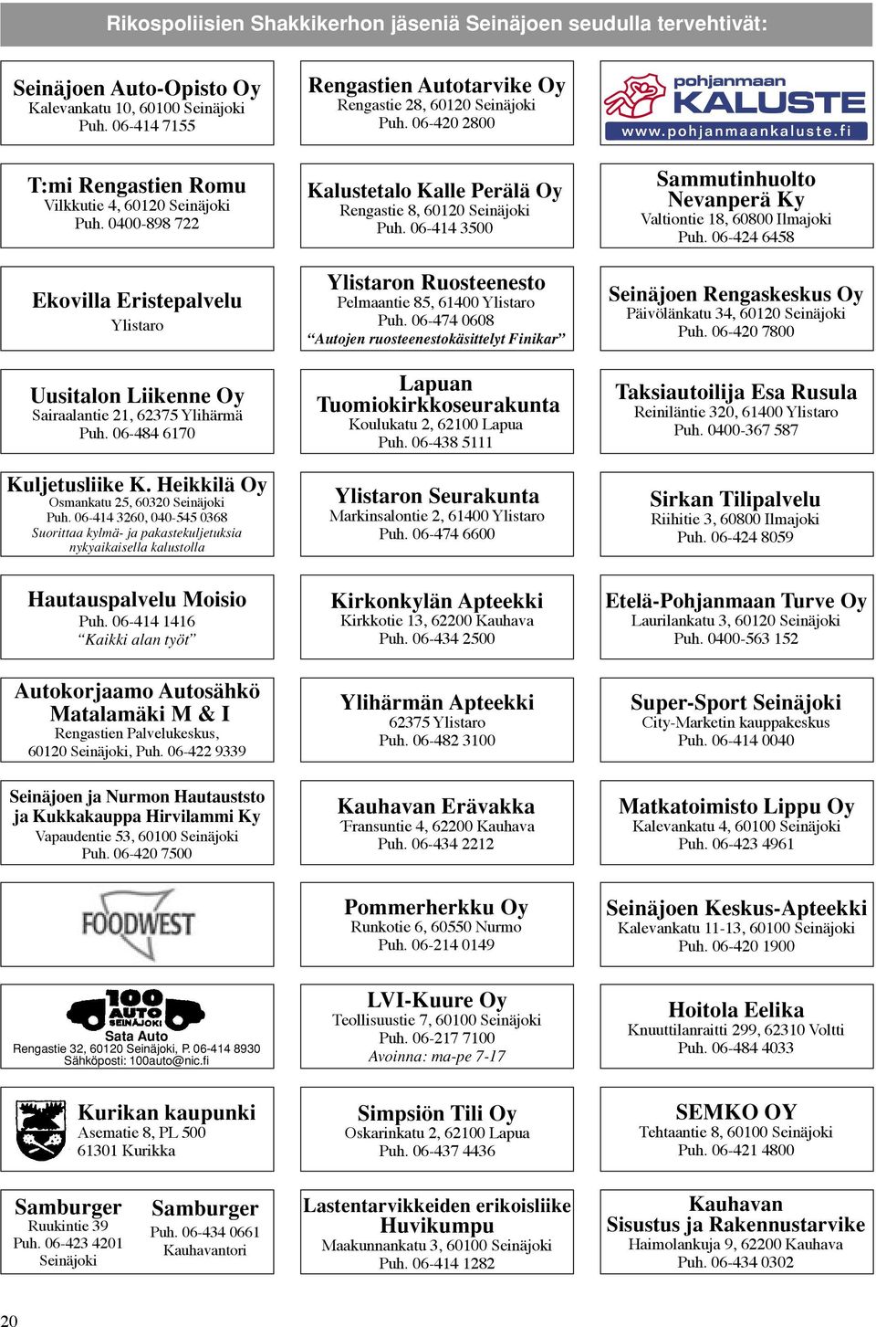06-414 3260, 040-545 0368 Suorittaa kylmä- ja pakastekuljetuksia nykyaikaisella kalustolla Rengastien Autotarvike Oy Rengastie 28, 60120 Seinäjoki Puh.