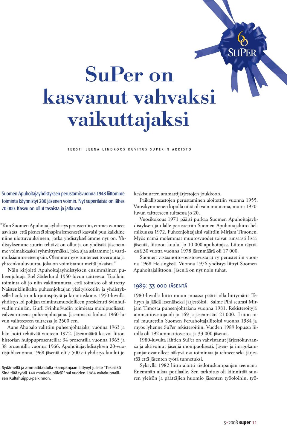 Liiton nimi muutettiin Suomen Perushoitajaliitoksi vuonna 1984 ja myös lyhenne SuPer rekisteröitiin. Vuoden 1989 lopussa liitolla oli 192 ammattiosastoa ja 33 000 jäsentä.