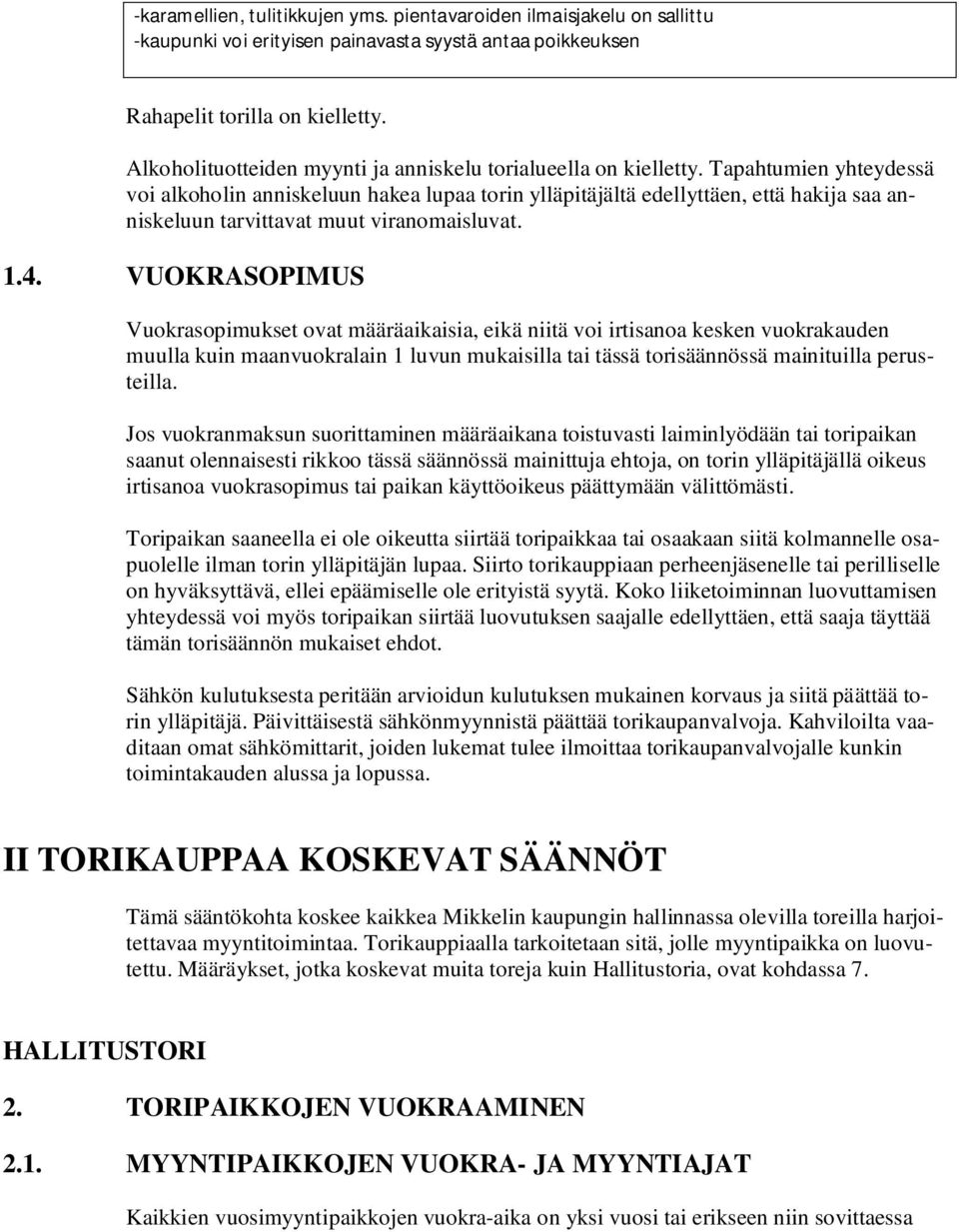 Tapahtumien yhteydessä voi alkoholin anniskeluun hakea lupaa torin ylläpitäjältä edellyttäen, että hakija saa anniskeluun tarvittavat muut viranomaisluvat. 1.4.