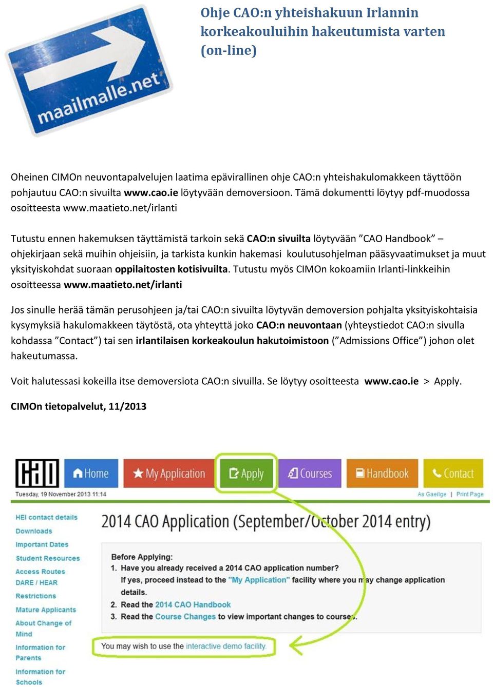 net/irlanti Tutustu ennen hakemuksen täyttämistä tarkoin sekä CAO:n sivuilta löytyvään CAO Handbook ohjekirjaan sekä muihin ohjeisiin, ja tarkista kunkin hakemasi koulutusohjelman pääsyvaatimukset ja