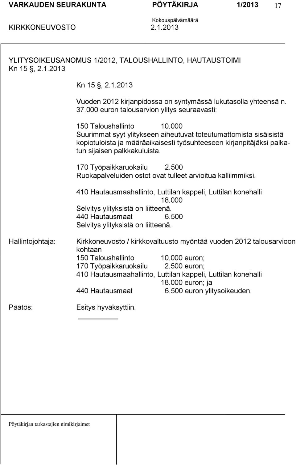 000 Suurimmat syyt ylitykseen aiheutuvat toteutumattomista sisäisistä kopiotuloista ja määräaikaisesti työsuhteeseen kirjanpitäjäksi palkatun sijaisen palkkakuluista. 170 Työpaikkaruokailu 2.