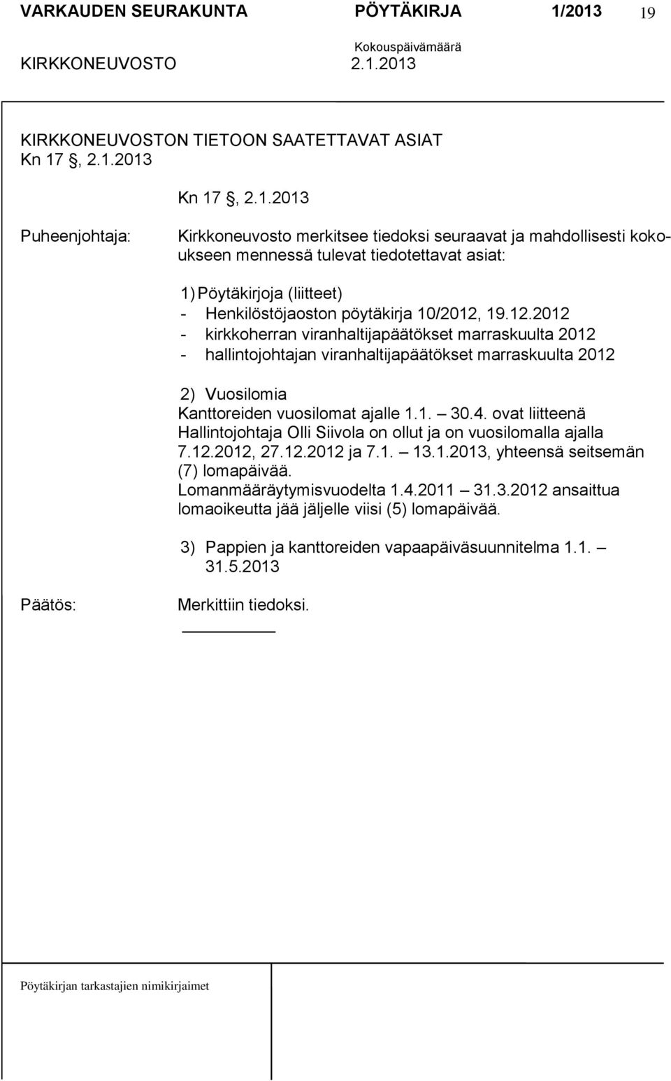 19.12.2012 - kirkkoherran viranhaltijapäätökset marraskuulta 2012 - hallintojohtajan viranhaltijapäätökset marraskuulta 2012 2) Vuosilomia Kanttoreiden vuosilomat ajalle 1.1. 30.4.