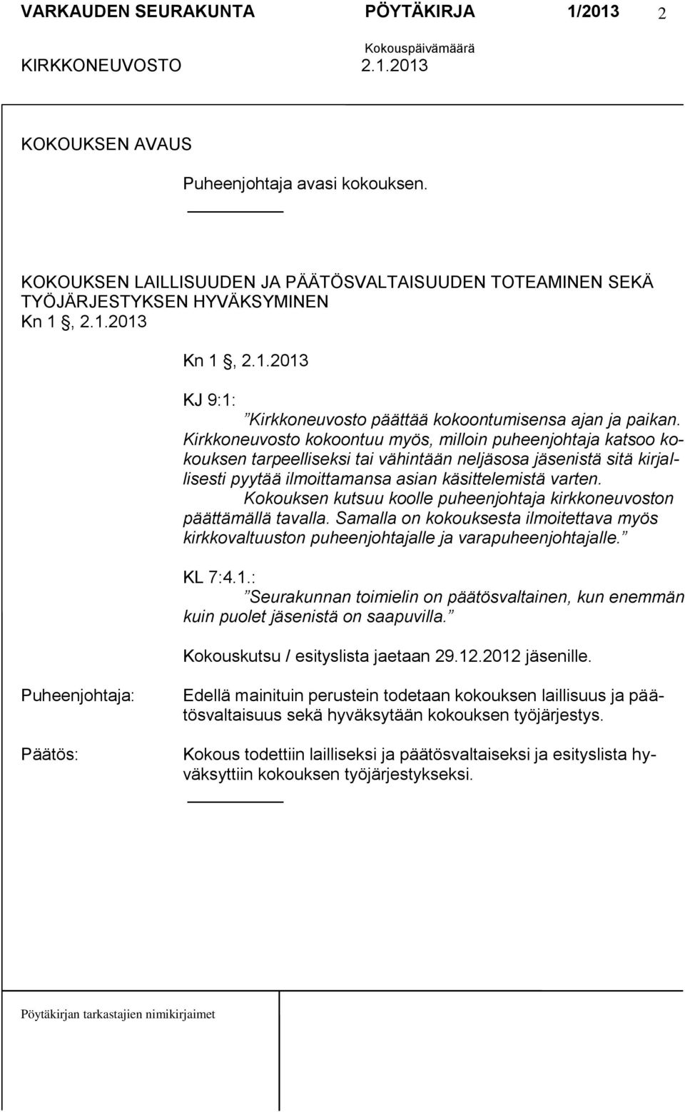 Kirkkoneuvosto kokoontuu myös, milloin puheenjohtaja katsoo kokouksen tarpeelliseksi tai vähintään neljäsosa jäsenistä sitä kirjallisesti pyytää ilmoittamansa asian käsittelemistä varten.